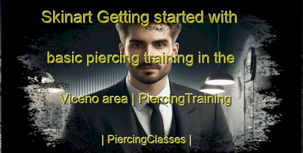 Skinart Getting started with basic piercing training in the Viceno area | PiercingTraining | PiercingClasses | SkinartTraining-Italy